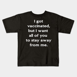 I got vaccinated, but I want all of you to stay away from me. Kids T-Shirt